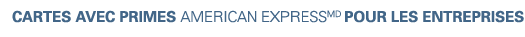 Cartes Avec Primes American ExpressMD Pour Les Entreprises