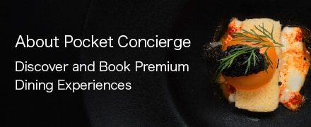 About Pocket Concierge
Discover and Book Premium
Dining Experiences