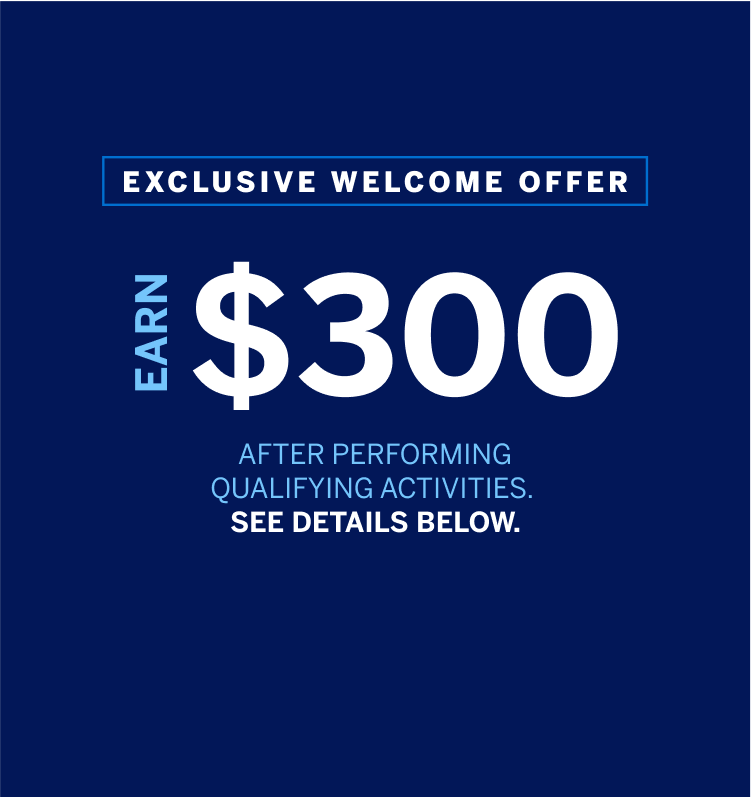 Welcome Offer, Earn $300 After Performing Qualifying Activities.