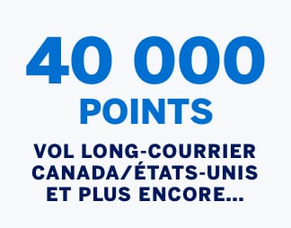 40 000 points Vol long-courrier Canada/États-Unis et plus encore... 