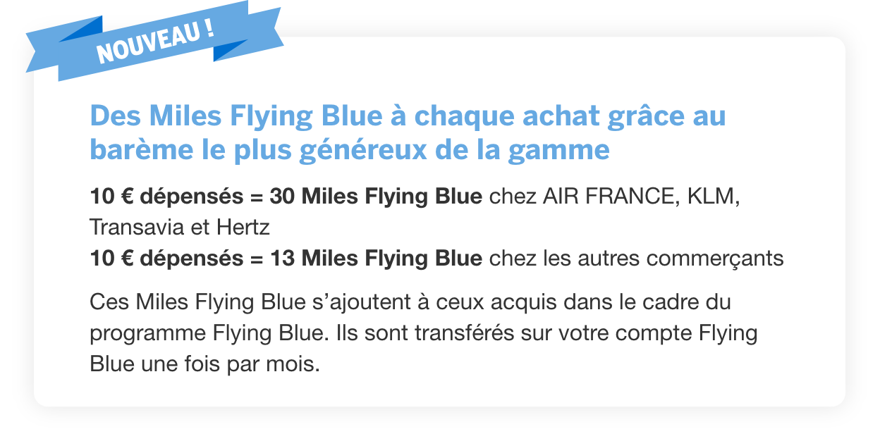 Des miles flying blue à chaque achat grâce au barème le plus généreux de la gamme.