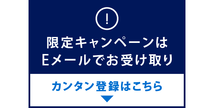  限定キャンペーンはEメールでお受け取り　カンタン登録はこちら▶