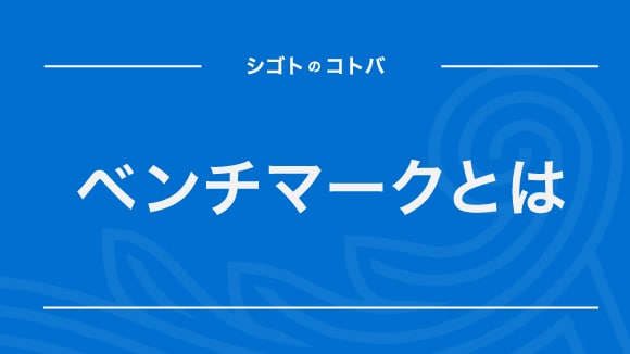 ベンチマークとは？ビジネスでの意味をわかりやすく解説