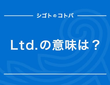 「Ltd.」の意味とは？株式会社の他の英語表記との違いも合わせて解説