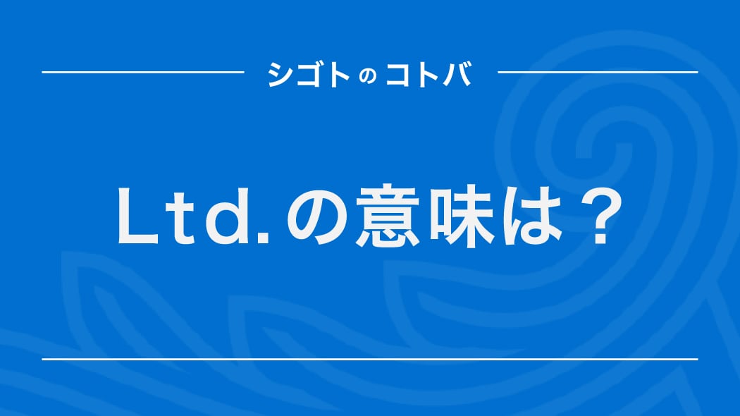 「Ltd.」の意味とは？株式会社の他の英語表記との違いも合わせて解説