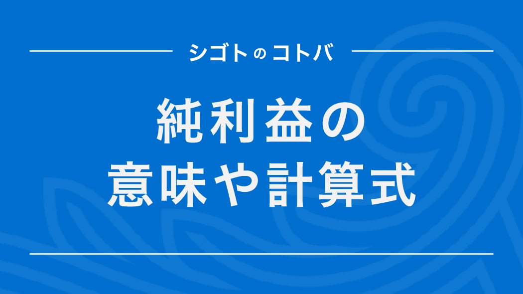 純利益とは？計算方法や、損益計算書の他の損益項目の概要も紹介
