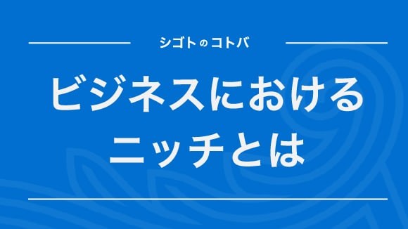 ニッチとは？ビジネスでの意味や使い方を分かりやすく解説