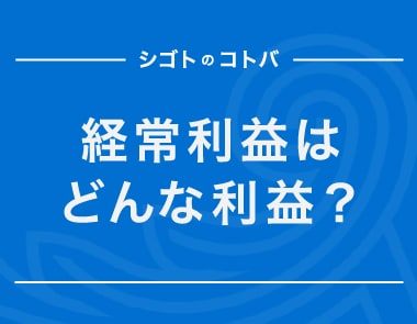 経常利益とは？営業利益や純利益との違いも計算式をもとに解説