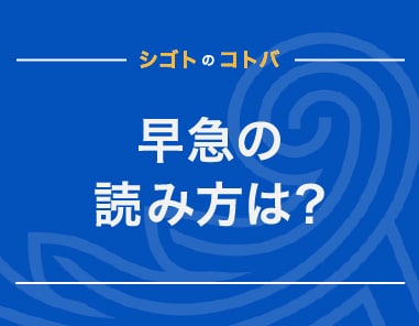 「早急」の正しい読み方は「そうきゅう」「さっきゅう」のどっち？