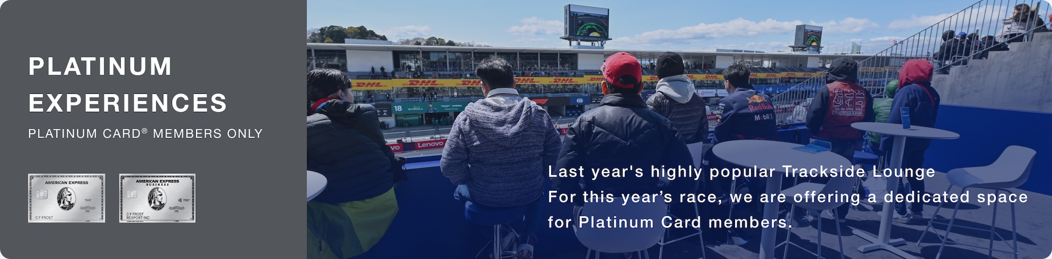 PLATIUNM EXPERIENCES Platinum Card Members Only
Last year's highly popular Trackside Lounge  For the 2026 F1 Japanese Grand Prix, we are offering a dedicated space for Platinum Card members.