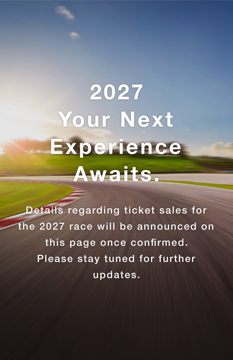 2027 Your Next Experience Awaits.Details regarding ticket sales for the 2027 race will be announced on this page once confirmed. Please stay tuned for further updates.