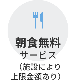 朝食無料サービス（施設により上限金額あり）