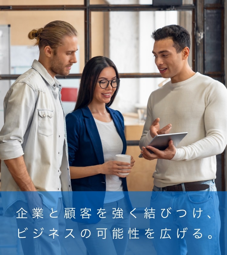 企業と顧客を強く結びつけ、ビジネスの可能性を広げる