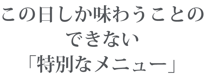 この日しか味わうことのできない「特別なメニュー」