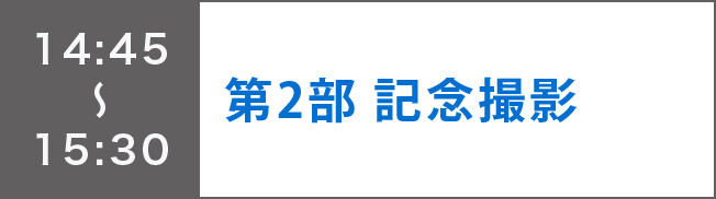 14:45～15:30
第2部 記念撮影
