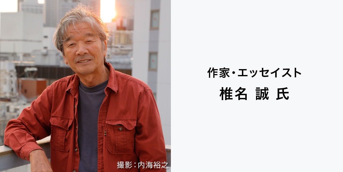 作家・エッセイスト
椎名 誠 氏
撮影：内海裕之