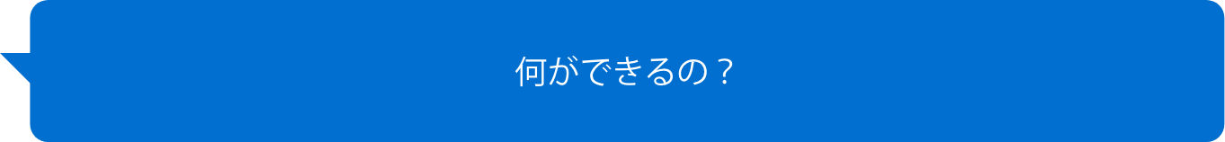 何ができるの？