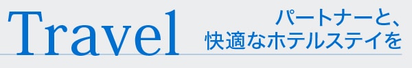 Travel パートナーと、快適なホテルステイを