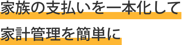  家族の支払いを一本化して家計管理が簡単に