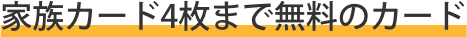 家族カード4枚まで無料のカード
