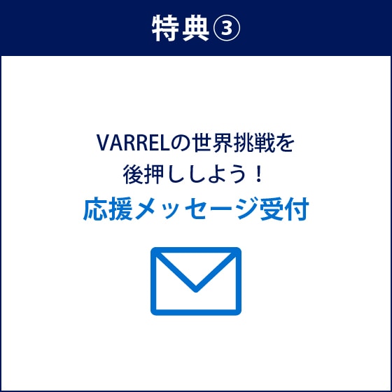 特典③VARRELの世界挑戦を後押ししよう！応援メッセージ受付