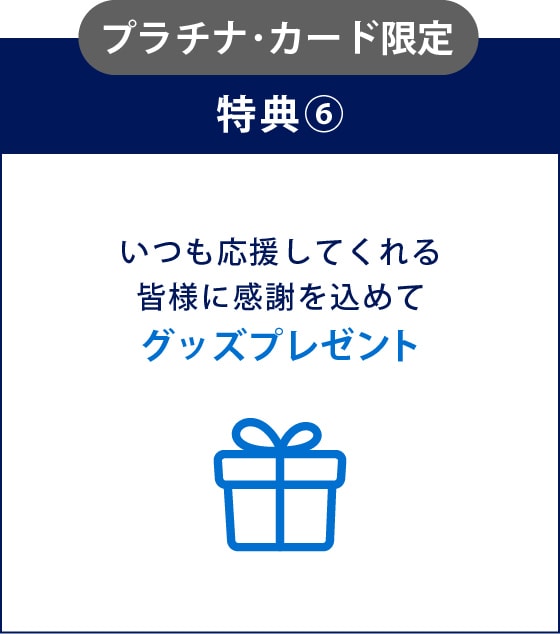 プラチナ･カード限定特典⑥いつも応援してくれる皆様に感謝を込めてグッズプレゼント