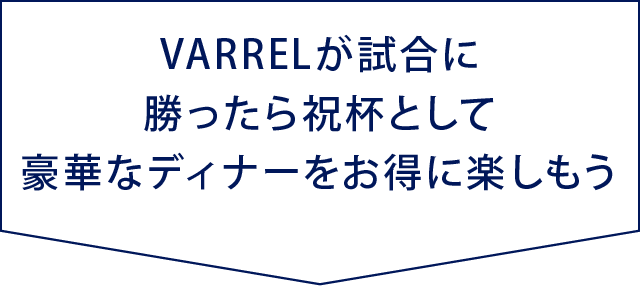 VARRELが試合に勝ったら祝杯として豪華なディナーをお得に楽しもう