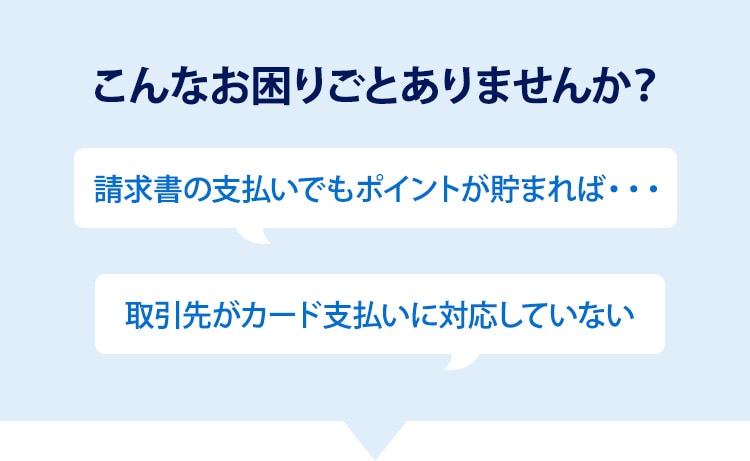 こんなお困りごとありませんか？請求書の支払いでもポイントが貯まれば。取引先がカード支払いに対応していない。
