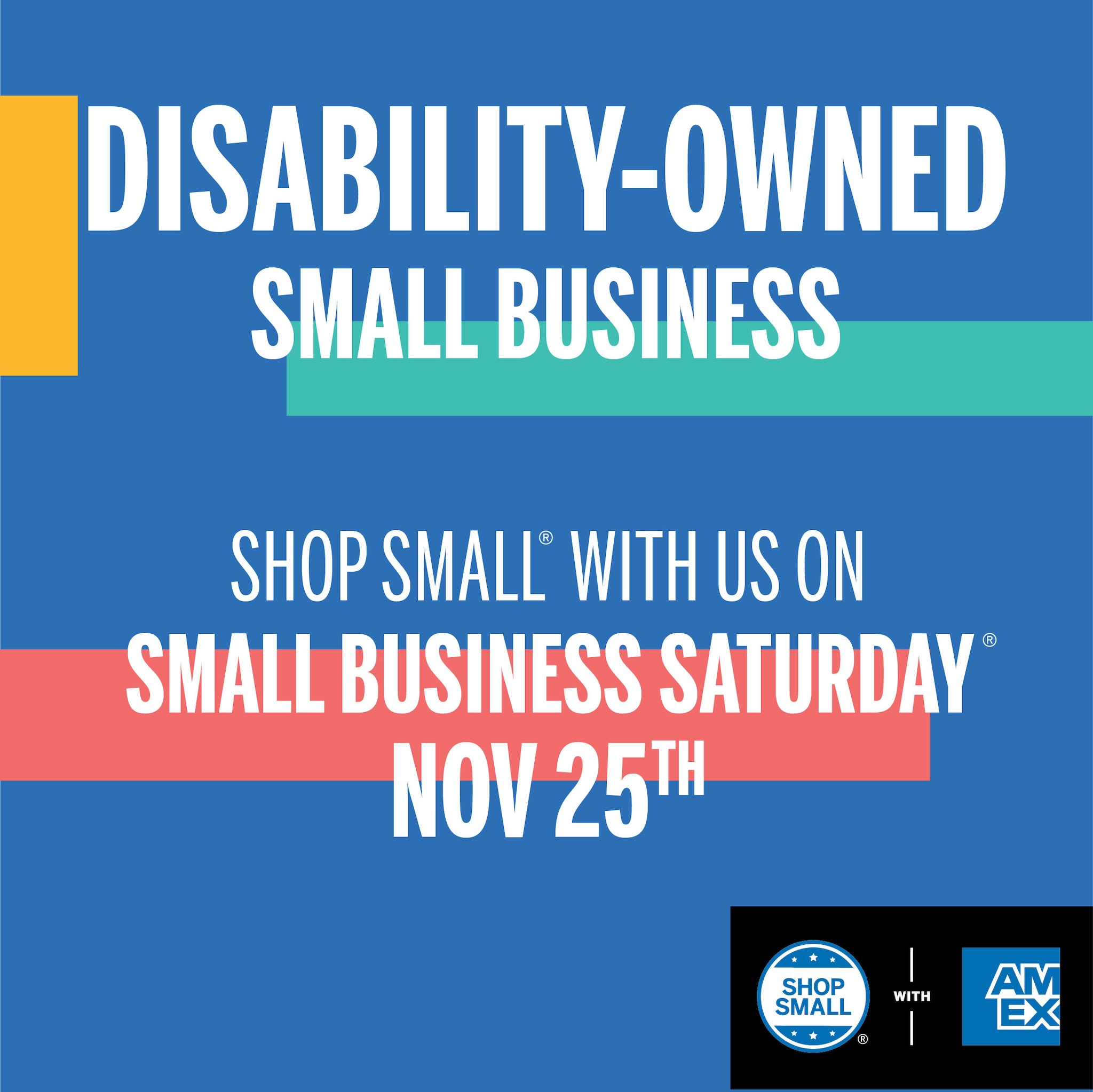 Social Media Post that says Disability-Owned Small Business. Shop Small with us on Small Business Saturday Nov 25th.