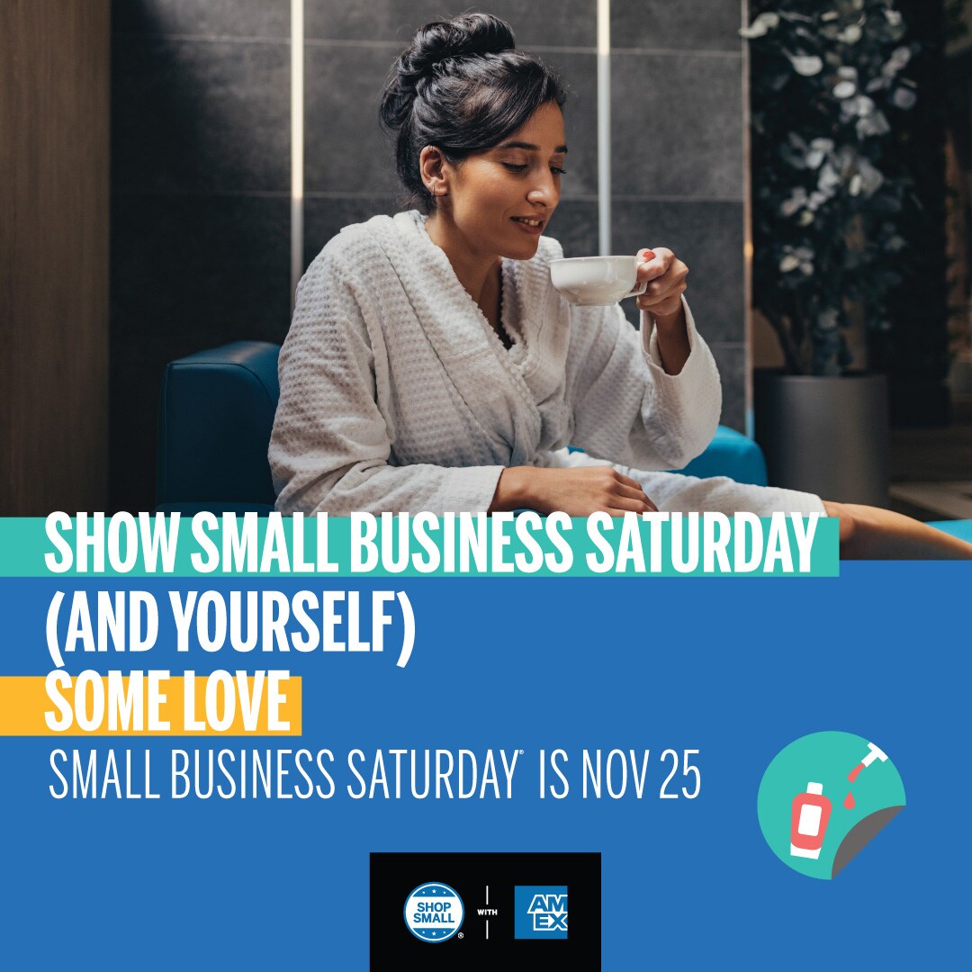 GIF Graphic that reads "Show small business saturday (and yourself) some love; Small business saturday is Nov 25." and includes the Shop Small with Amex logo and a woman wearing a robe and sipping tea