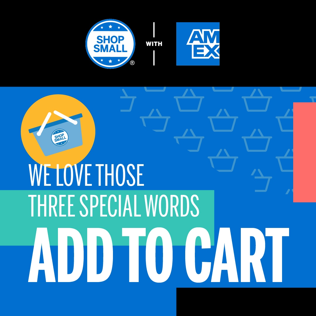 Graphic that says "We love those three special words Add to Cart" and includes the Shop Small with Amex logo