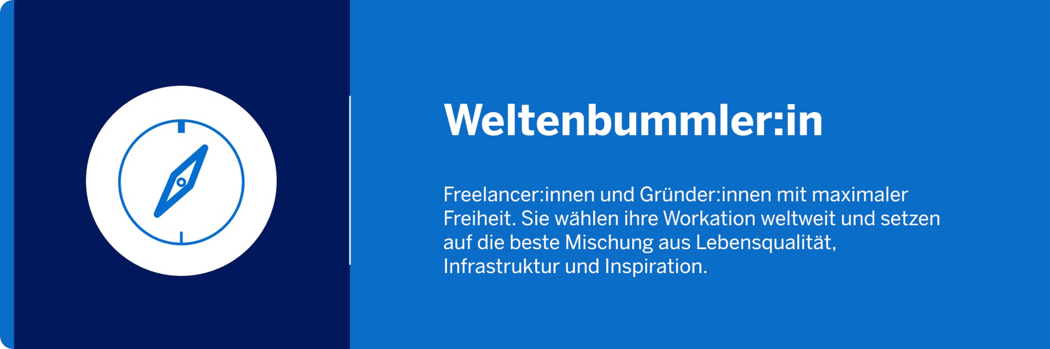 Weltenbummler:innen sind Freelancer:innen und Gründer:innen mit maximaler Freiheit. Bei der Wahl des Workation-Ziels achten sie auf Lebensqualität, Infrastruktur und Inspiration.